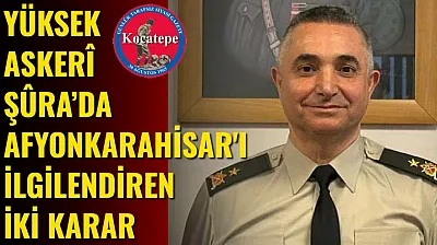 Yüksek Askerî Şûra'da Afyonkarahisar'ı İlgilendiren İki Karar