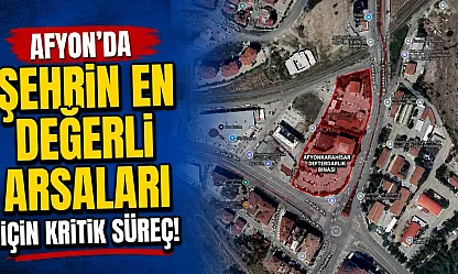 Afyon'da Şehrin En Değerli Arsaları İçin Kritik Süreç!