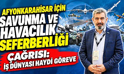 Afyonkarahisar İçin Savunma ve Havacılık Seferberliği Çağrısı: İş Dünyası Haydi Göreve