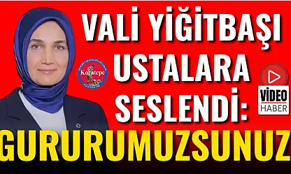 Vali Yiğitbaşı Ustalara Seslendi: Gururumuzsunuz