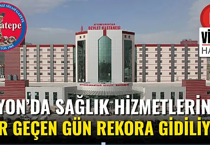 Afyon'da Sağlık Hizmetlerinde Her Geçen Gün Rekora Gidiliyor