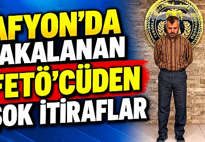 Afyon'da Yakalanan FETÖ'Cüden Şok İtiraflar