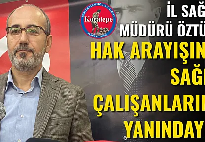 İl Sağlık Müdürü Öztürk: Hak Arayışında Sağlık Çalışanlarının Yanındayım!