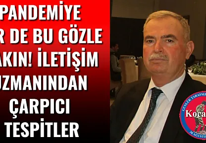 Pandemiye Bir de Bu Gözle Bakın! İletişim Uzmanından Çarpıcı Tespitler