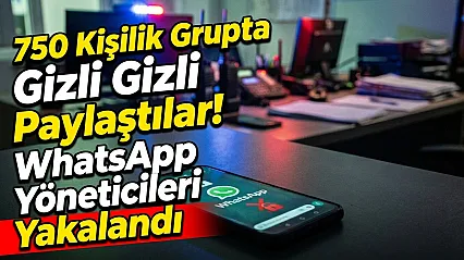 750 Kişilik Grupta Gizli Gizli Paylaştılar! WhatsApp Yöneticileri Yakalandı
