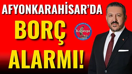 Afyonkarahisar'da Borç Alarmı!