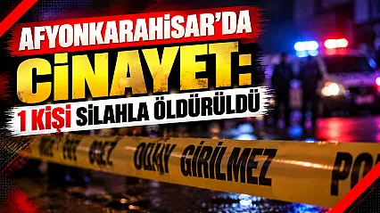 Afyonkarahisar'da Cinayet: 1 Kişi Silahla Öldürüldü