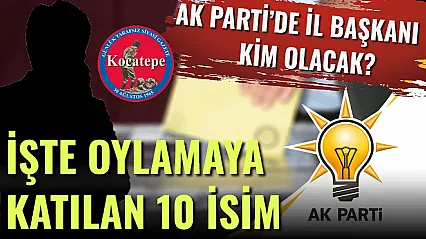 AK Parti'de İl Başkanı Kim Olacak? İşte Oylamaya Katılan 10 İsim