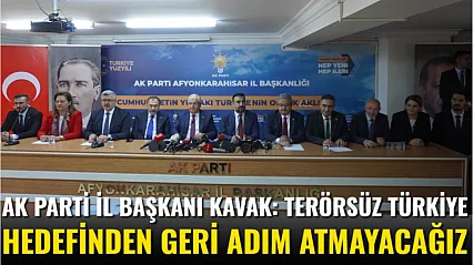 AK Parti İl Başkanı Kavak: Terörsüz Türkiye Hedefinden Geri Adım Atmayacağız