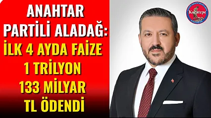 Anahtar Partili Aladağ: İlk 4 Ayda Faize 1 Trilyon 133 Milyar TL Ödendi