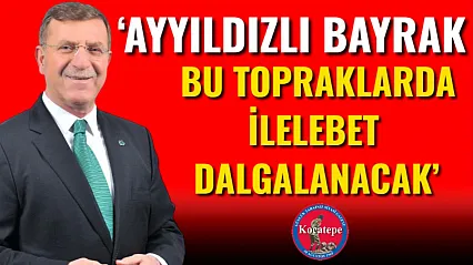 'Ayyıldızlı Bayrak Bu Topraklarda İlelebet Dalgalanacak'