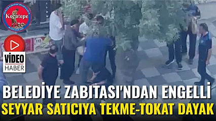 Belediye Zabıtası'ndan Engelli Seyyar Satıcıya Tekme-Tokat Dayak