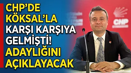 CHP'de Köksal'la Karşı Karşıya Gelmişti! Adaylığını Açıklayacak