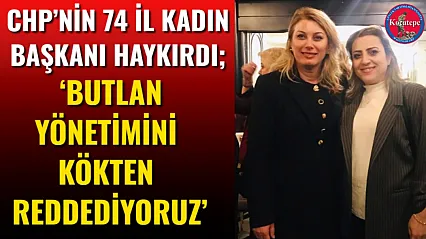 CHP'nin 74 İl Kadın Başkanı Haykırdı 'Butlan Yönetimini Kökten Reddediyoruz'