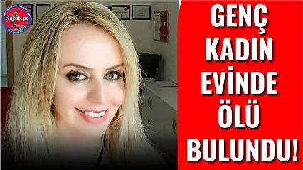 Genç Kadın Evinde Ölü Bulundu!