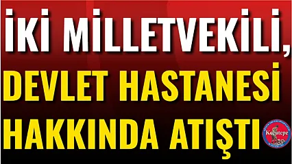 İki Milletvekili, Devlet Hastanesi Hakkında Atıştı