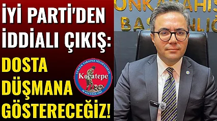 İYİ Parti'den İddialı Çıkış: Dosta Düşmana Göstereceğiz!