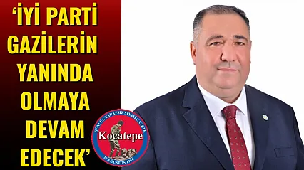 'İYİ Parti Gazilerin Yanında Olmaya Devam Edecek'