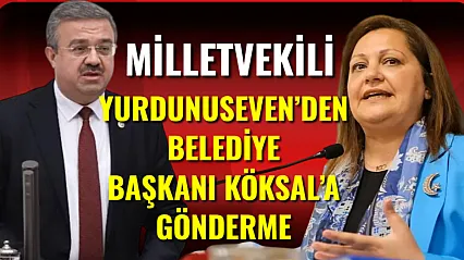 Milletvekili Yurdunuseven'den Belediye Başkanı Köksal'a Gönderme