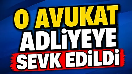 O Avukat Adliyeye Sevk Edildi