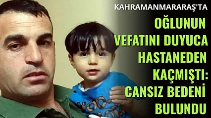 Oğlunun Vefatını Duyunca Hastaneden Kaçmıştı: Cansız bedeni bulundu