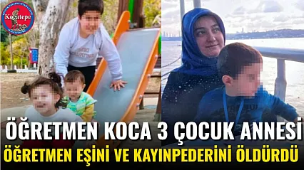 Öğretmen Koca 3 Çocuk Annesi Öğretmen Eşini Ve Kayınpederini Öldürdü