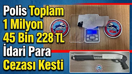 Polis Toplam 1 Milyon 45 Bin 228 TL İdari Para Cezası Kesti