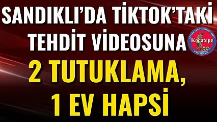 Sandıklı'da TikTok'taki Tehdit Videosuna 2 Tutuklama, 1 Ev Hapsi