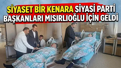 Siyaset Bir Kenara Siyasi Parti Başkanları Mısırlıoğlu İçin Geldi