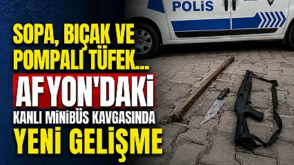 Sopa, Bıçak ve Pompalı Tüfek... Afyon'daki Kanlı Minibüs Kavgasında Yeni Gelişme