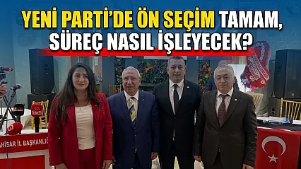 YENİ Parti'de Ön Seçim Tamam, Süreç Nasıl İşleyecek?