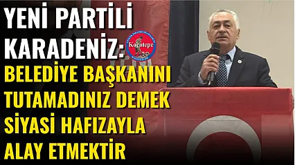 Yeni Partili Karadeniz: Belediye Başkanını Tutamadınız Demek Siyasi Hafızayla Alay Etmektir