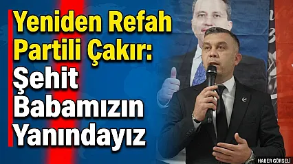 Yeniden Refah Partili Çakır: Şehit Babamızın Yanındayız