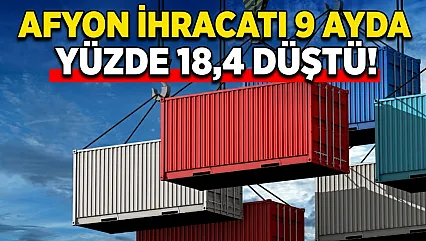 Afyon İhracatı 9 Ayda Yüzde 18,4 Düştü!