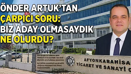 Önder Artuk'tan Çarpıcı Soru: Biz Aday Olmasaydık Ne Olurdu?