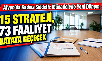 Afyon'da Kadına Şiddetle Mücadelede Yeni Dönem: 15 Strateji, 73 Faaliyet Hayata Geçecek