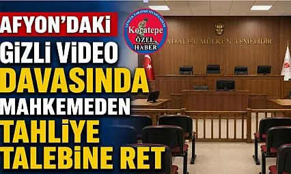 Afyon'daki Gizli Video Davasında Mahkemeden Tahliye Talebine Ret