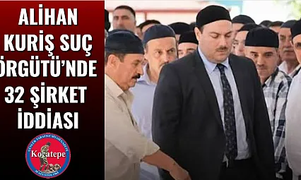Alihan Kuriş Suç Örgütü'nde 32 Şirket İddiası