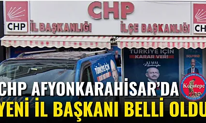 CHP Afyonkarahisar'da Yeni İl Başkanı Belli Oldu