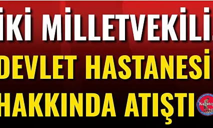 İki Milletvekili, Devlet Hastanesi Hakkında Atıştı