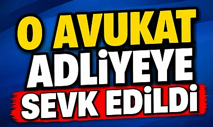 O Avukat Adliyeye Sevk Edildi