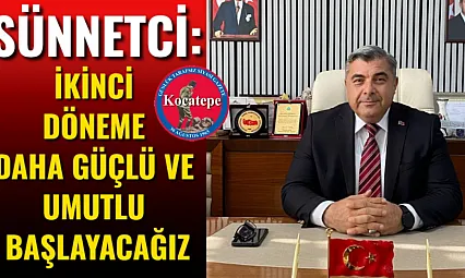 Sünnetci: İkinci Döneme Daha Güçlü Ve Umutlu Başlayacağız