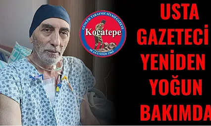 Usta Gazeteci Yeniden Yoğun Bakımda