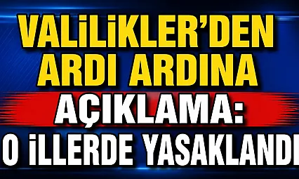 Valilikler'den Ardı Ardına Açıklama: O İllerde Yasaklandı