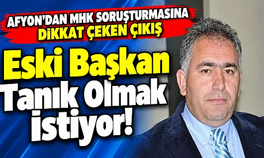 Afyon'dan MHK Soruşturmasına Dikkat Çeken Çıkış Eski Başkan Tanık Olmak İstiyor!