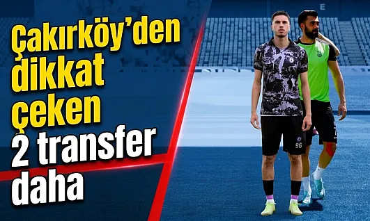 Çakırköy'den 2 Dikkat Çeken Transfer Daha