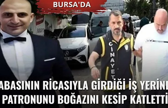 Babasının ricasıyla girdiği iş yerinde patronunu boğazını kesip katletti