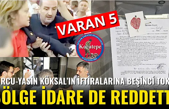 Burcu-Yasin Köksal'ın İftiralarına Beşinci Tokat: Bölge İdare de Reddetti