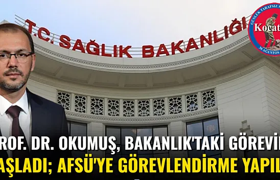 Prof. Dr. Okumuş, Bakanlık'taki Görevine Başladı AFSÜ'ye Görevlendirme Yapıldı