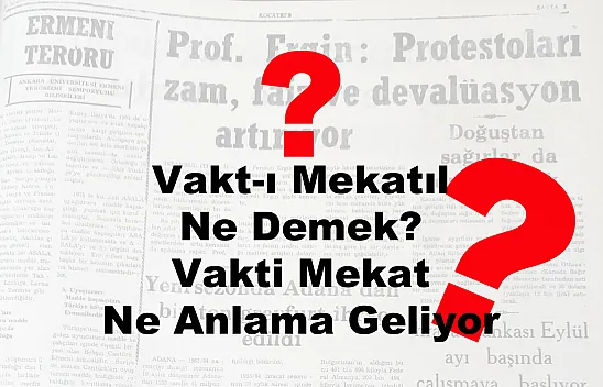Vakt-ı Mekatıl Ne Demek? Vakti Mekat Ne Anlama Geliyor?